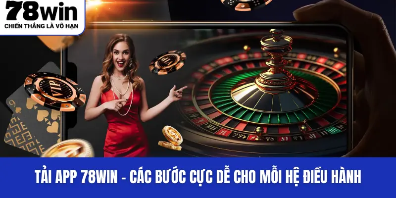 Tải app 78WIN - Các bước cực dễ cho mỗi hệ điều hành